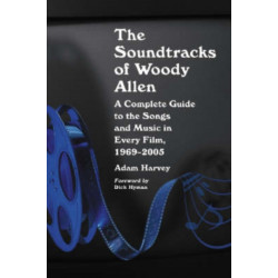 The Soundtracks of Woody Allen: A Complete Guide to the Songs and Music in Every Film, 1969-2005