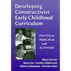 Developing Constructivist Early Childhood Curriculum: Practical Principals and Activities