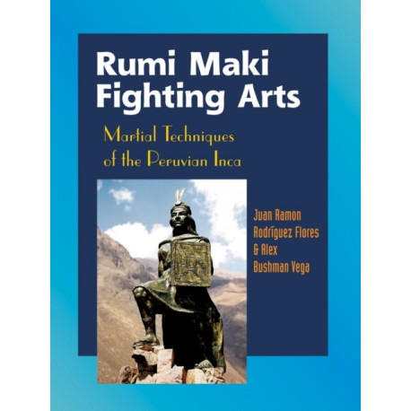 Rumi Maki Fighting Arts: Martial Techniques of the Peruvian Inca