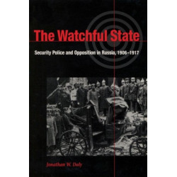 The Watchful State: Security Police and Opposition in Russia, 1906–1917