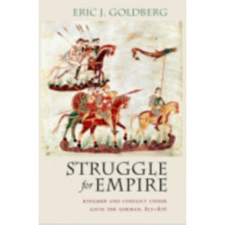 Struggle for Empire: Kingship and Conflict Under Louis the German, 817–876