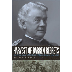 Harvest of Barren Regrets: The Army Career of Frederick William Benteen, 1834-1898
