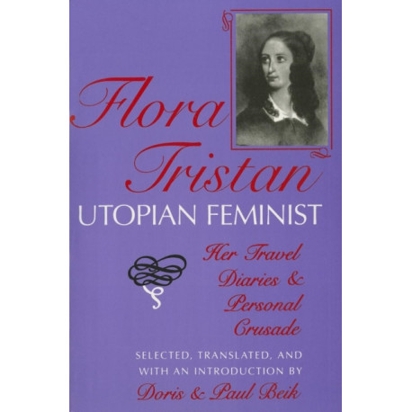 Flora Tristan, Utopian Feminist: Her Travel Diaries and Personal Crusade