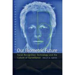 Our Biometric Future: Facial Recognition Technology and the Culture of Surveillance