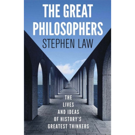 The Great Philosophers: The Lives and Ideas of History's Greatest Thinkers