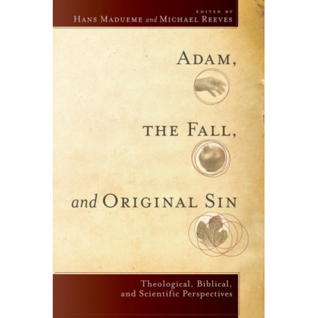 Adam, the Fall, and Original Sin – Theological, Biblical, and Scientific Perspectives: Theological, Biblical, and Scientific Perspectives