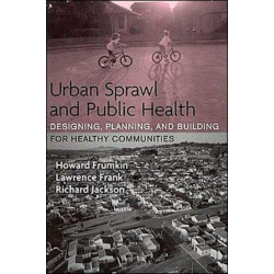 Urban Sprawl and Public Health: Designing, Planning, and Building for Healthy Communities