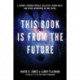 This Book is from the Future: A Journey Through Portals, Relativity, Worm Holes, and Other Adventures in Time Travel