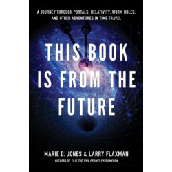 This Book is from the Future: A Journey Through Portals, Relativity, Worm Holes, and Other Adventures in Time Travel