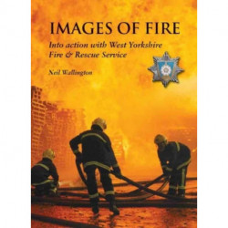 Images of Fire: Into Action with West Yorkshire Fire & Rescue Service