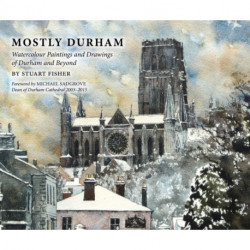 Mostly Durham: Watercolour Paintings and Drawings of Durham and Beyond