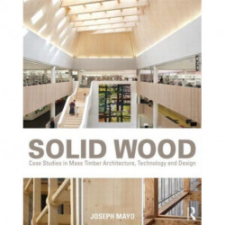 Solid Wood: Case Studies in Mass Timber Architecture, Technology and Design