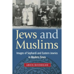 Jews and Muslims: Images of Sephardi and Eastern Jewries in Modern Times
