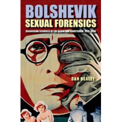 Bolshevik Sexual Forensics: Diagnosing Disorder in the Clinic and Courtroom, 1917–1939