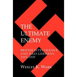 The Ultimate Enemy: British Intelligence and Nazi Germany, 1933–1939