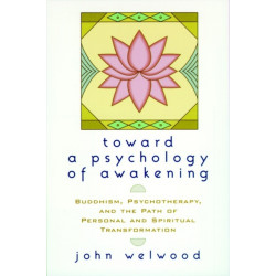 Toward a Psychology of Awakening: Buddhism, Psychotherapy, and the Path of Personal and Spiritual Transformation