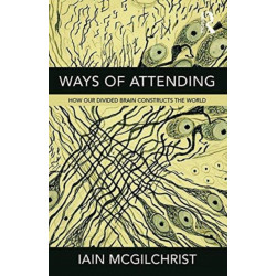 Ways of Attending: How Our Divided Brain Constructs the World