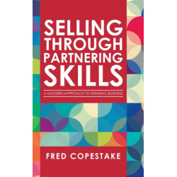 Selling Through Partnering Skills: A Modern Approach to Winning Business