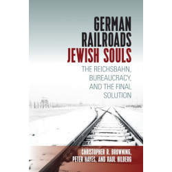 German Railroads, Jewish Souls: The Reichsbahn, Bureaucracy, and the Final Solution