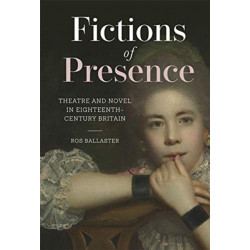 Fictions of Presence: Theatre and Novel in Eighteenth-Century Britain