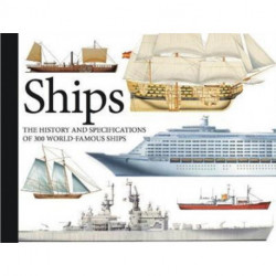 Ships: The History and Specifications of 300 World-Famous Ships