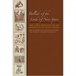 Ballads of the Lords of New Spain: The Codex Romances De Los Senores De La Nueva Espana