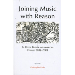 Joining Music with Reason: 34 Poets, British and American, Oxford 2004-2009