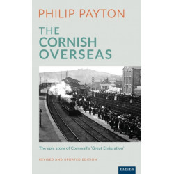 The Cornish Overseas: A History of Cornwall's 'Great Emigration'