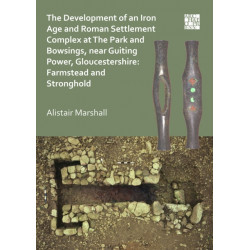 The Development of an Iron Age and Roman Settlement Complex at The Park and Bowsings, near Guiting Power, Gloucestershire: Farmstead and Stronghold