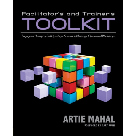 Facilitator's & Trainer's Toolkit: Engage & Energize Participants for Success in Meetings, Classes & Workshops