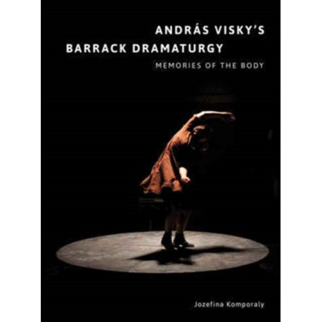 Andras Visky’s Barrack Dramaturgy: Memories of the Body: Memories of the Body