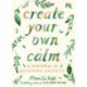 Create Your Own Calm: A Journal for Quieting Anxiety
