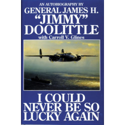 I Could Never Be So Lucky Again: An Autobiography of James H. ""Jimmy"" Doolittle with Carroll V. Glines