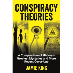 Conspiracy Theories: A Compendium of History's Greatest Mysteries and More Recent Cover-Ups