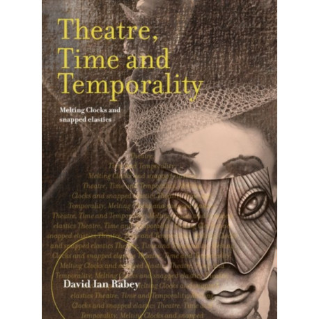 Theatre, Time and Temporality: Melting Clocks and Snapped Elastics