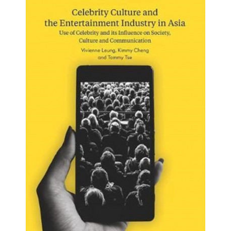 Celebrity Culture and the Entertainment Industry in Asia: Use of Celebrity and its Influence on Society, Culture and Communication
