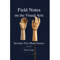 Field Notes on the Visual Arts: Seventy-Five Short Essays
