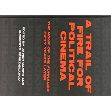 A Trail of Fire for Political Cinema: The Hour of the Furnaces Fifty Years Later