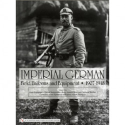 Imperial German Field Uniforms and Equipment 1907-1918: Volume I: Field Equipment, Optical Instruments, Body Armor, Mine and Chemical Warfare, Communications Equipment, Weapons, Cloth Headgear