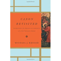 Canon Revisited: Establishing the Origins and Authority of the New Testament Books