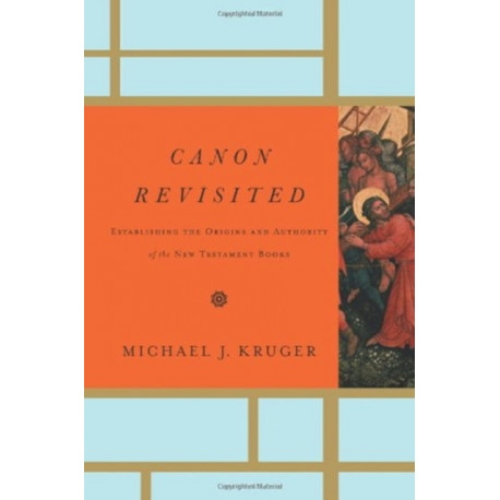 Canon Revisited: Establishing the Origins and Authority of the New Testament Books