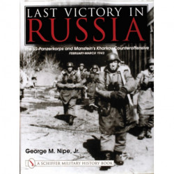 Last Victory in Russia: The SS-Panzerkorps and Manstein’s Kharkov Counteroffensive - February-March 1943
