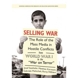 Selling War: The Role of the Mass Media in Hostile Conflicts from World War I to the "War on Terror"