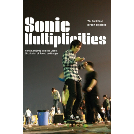 Sonic Multiplicities: Hong Kong Pop and the Global Circulation of Sound and Image