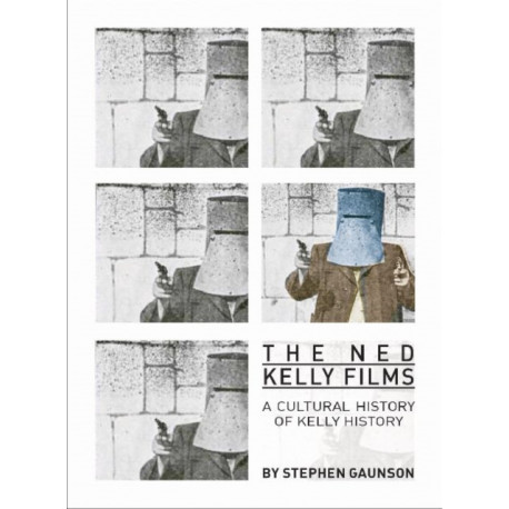 The Ned Kelly Films: A Cultural History of Kelly History