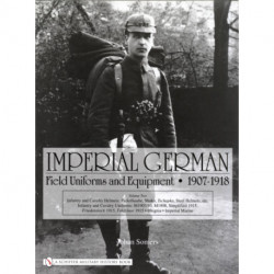 Imperial German Field Uniforms and Equipment 1907-1918: Volume II:Infantry and Cavalry Helmets: Pickelhaube, Shako, Tschapka, Steel Helmets, etc.- Infantry and Cavalry Uniforms: M1907/10, M1908, Simplified 1915, Friedensrock 1915, Feldbluse 1915- Insignia