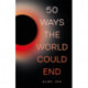 50 Ways the World Could End: The Doomsday Handbook