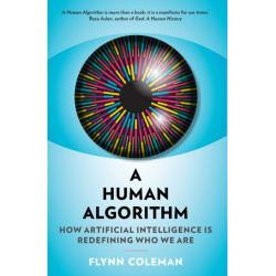 A Human Algorithm: How Artificial Intelligence is Redefining Who We Are