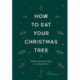How to Eat Your Christmas Tree: Delicious, Innovative Recipes for Cooking with Trees
