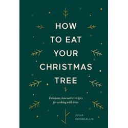 How to Eat Your Christmas Tree: Delicious, Innovative Recipes for Cooking with Trees